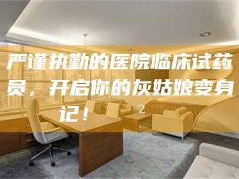 严谨执勤的医院临床试药员，开启你的灰姑娘变身记！😲💊