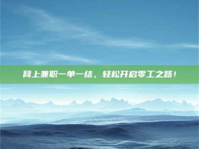 网上兼职一单一结，轻松开启零工之路！