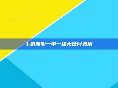 手机兼职一单一结无任何费用