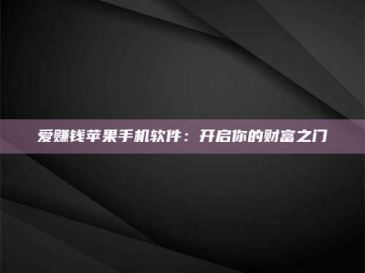 爱赚钱苹果手机软件：开启你的财富之门