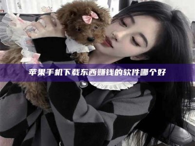 苹果手机下载东西赚钱的软件哪个好