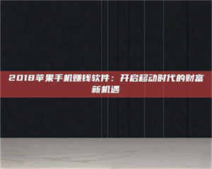 2018苹果手机赚钱软件：开启移动时代的财富新机遇 第1张