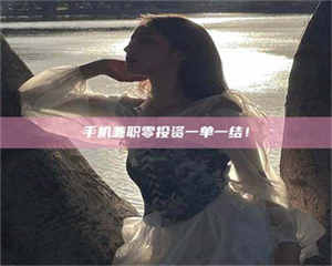 手机兼职零投资一单一结！ 第1张