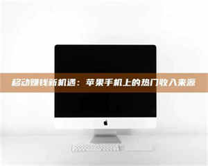 移动赚钱新机遇：苹果手机上的热门收入来源 第1张