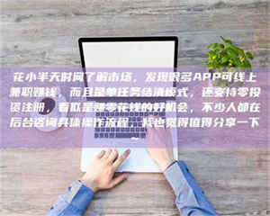 花小半天时间了解市场，发现很多APP可线上兼职赚钱，而且是单任务结清模式，还支持零投资注册，看似是赚零花钱的好机会，不少人都在后台咨询具体操作流程，我也觉得值得分享一下~ 第1张