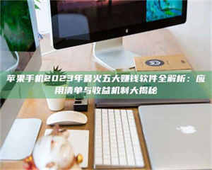 苹果手机2023年最火五大赚钱软件全解析：应用清单与收益机制大揭秘 第1张