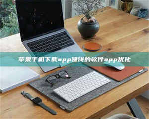 苹果手机下载app赚钱的软件app优化 第1张