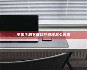 苹果手机下载软件赚钱怎么设置 第1张